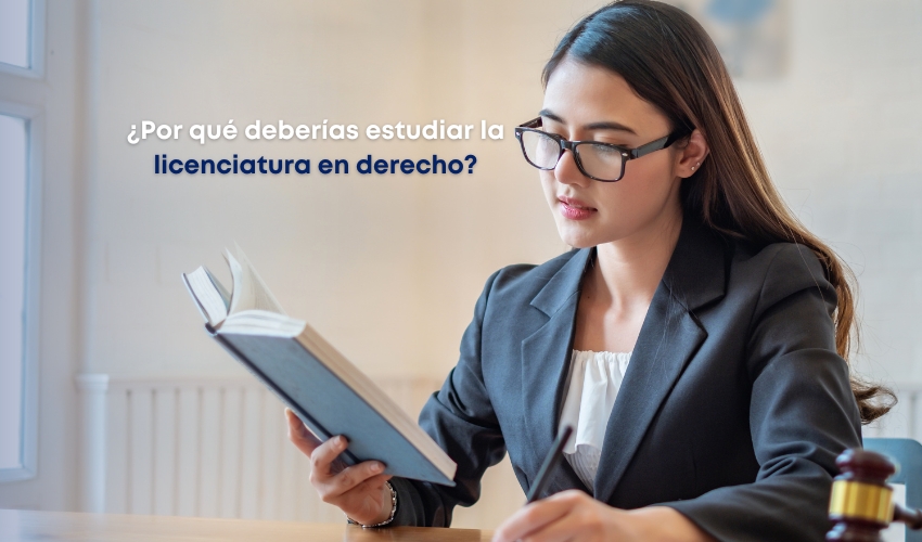 ¿Por qué estudiar la licenciatura en Derecho?