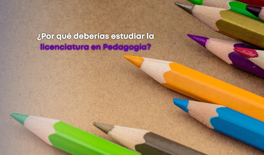 ¿Por qué estudiar la licenciatura en Pedagogía?