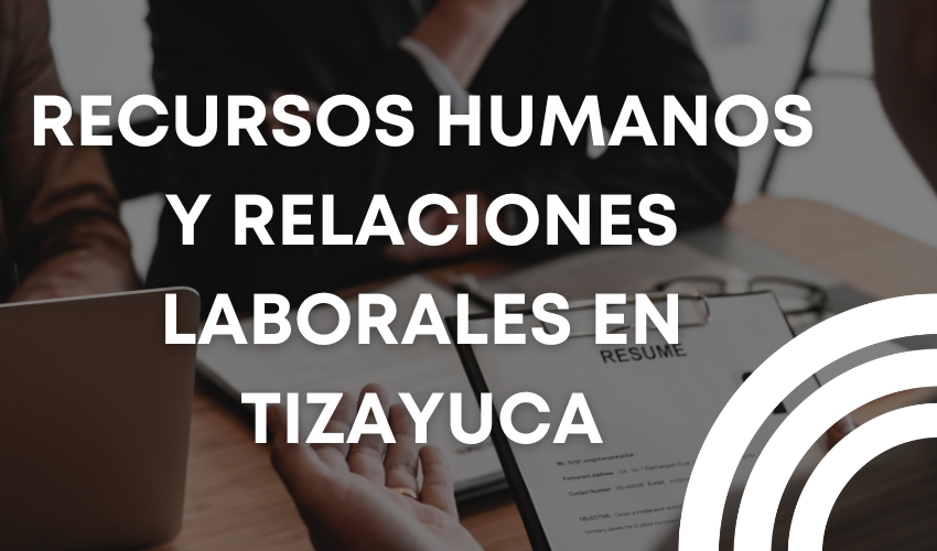 RECURSOS HUMANOS Y RELACIONES LABORALES EN TIZAYUCA, ESTUDIAR RECURSOS HUMANOS Y RELACIONES LABORALES