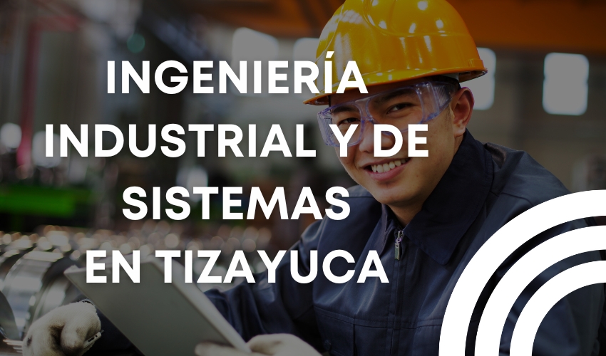 Ingeniería Industrial y de Sistemas en Tizayuca